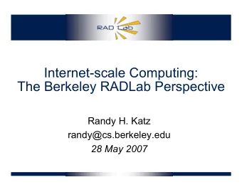 Internet-scale Computing:  The Berkeley RADLab Perspective  Randy H. Katz  randy@cs.berkeley.edu
