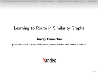 11  11  11  Learning to Route in Similarity Graphs  Dmitry Baranchuk  joint work with Dmitry