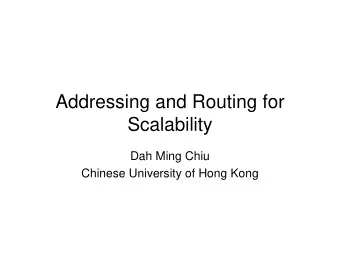 Addressing and Routing for  Scalability  Dah Ming Chiu  Chinese University of Hong Kong  Is there a