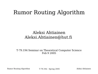 Rumor Routing Algorithm  Aleksi Ahtiainen  Aleksi.Ahtiainen@hut.fi  T-79.194 Seminar on Theoretical