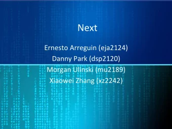 Next    Ernesto  Arreguin  (eja2124)      Danny  Park  (dsp2120)