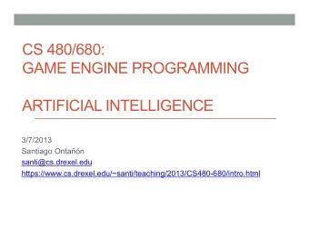 CS 480/680:  GAME ENGINE PROGRAMMING  ARTIFICIAL INTELLIGENCE  3/7/2013  Santiago Ontan