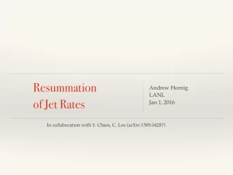 Resummation Andrew Hornig  LANL   of Jet Rates Jan 1, 2016   In collaboration with Y.