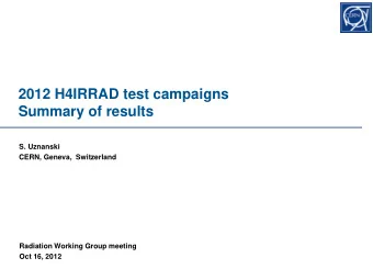 2012 H4IRRAD test campaigns  Summary of results  S. Uznanski  CERN, Geneva,  Switzerland  Radiation
