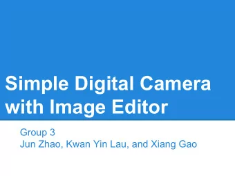 Simple Digital Camera  with Image Editor  Group 3  Jun Zhao, Kwan Yin Lau, and Xiang Gao