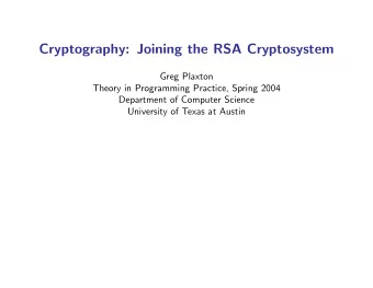 Cryptography: Joining the RSA Cryptosystem  Greg Plaxton  Theory in Programming Practice, Spring