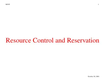 Resource Control and Reservation  October 30, 2001  RSVP  2  Resource Control and Reservation