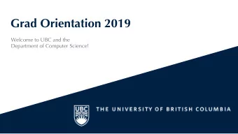 Grad Orientation 2019  Welcome to UBC and the  Department of Computer Science!  Computer Science
