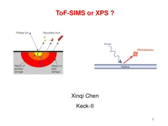 ToF-SIMS or XPS ?  Xinqi Chen  Keck-II  1  Time of Flight Secondary Ion Mass Spectrometry