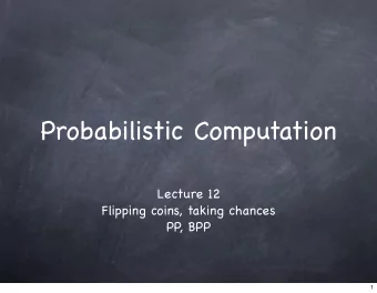 Probabilistic Computation  Lecture 12  Flipping coins, taking chances  PP, BPP  1  Probabilistic
