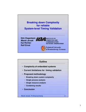 Breaking down Complexity  for reliable  System-level Timing Validation  Dirk Ziegenbein  INSTITU TE