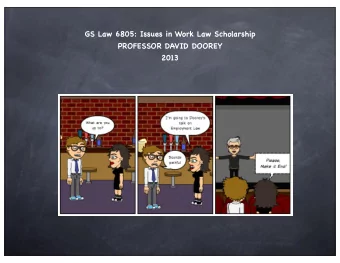 GS Law 6805: Issues in Work Law Scholarship  PROFESSOR DAVID DOOREY  2013  GS Law 6805: Issues in