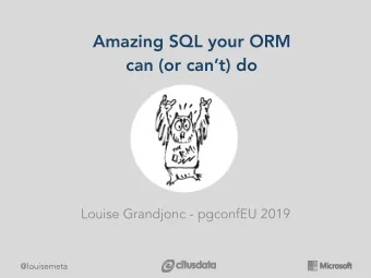 Amazing SQL your ORM can (or cant) do  Louise Grandjonc - pgconfEU 2019  @louisemeta  About me