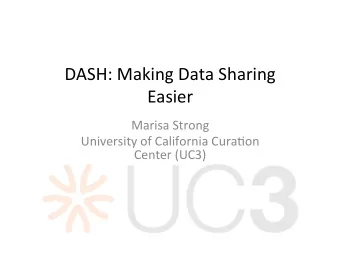 DASH: Making Data Sharing  Easier  Marisa Strong  University of California Cura;on  Center (UC3)