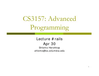 CS3157: Advanced  Programming  Lecture # rails  Apr 30  Shlomo Hershkop  shlomo@cs.columbia.edu  1
