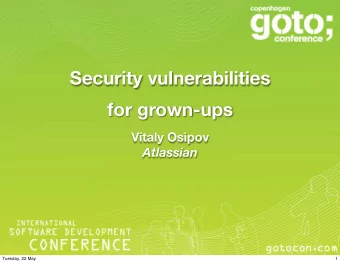 Security vulnerabilities  for grown-ups  Vitaly Osipov  Atlassian  Tuesday, 22 May  1  Or: 7