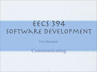 EECS 394  Software Development  Chris Riesbeck  Communicating  1  The Problem  I never have a clue