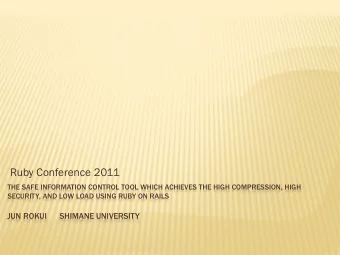 Ruby Conference 2011  THE SAFE INFORMATION CONTROL TOOL WHICH ACHIEVES THE HIGH COMPRESSION, HIGH