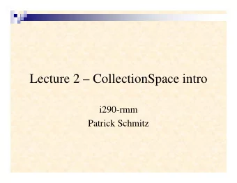 Lecture 2  CollectionSpace intro  i290-rmm  Patrick Schmitz  Slide 2  UCB Context:  The Problem