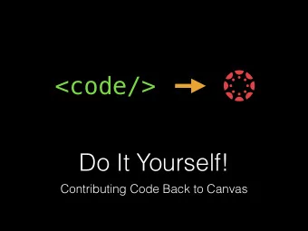 &lt;code/&gt;  Do It Yourself!  Contributing Code Back to Canvas  But why?  Turnaround