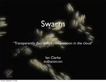 Swarm  Transparently distributed computation in the cloud  Ian Clarke  ian@uprizer.com