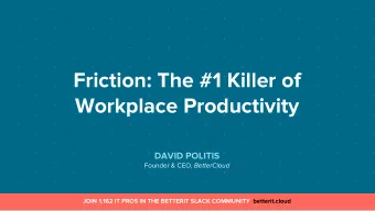 Friction: The #1 Killer of  Workplace Productivity  DAVID POLITIS Founder &amp; CEO, BetterCloud