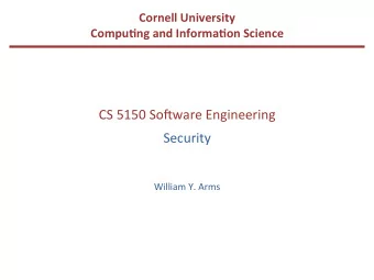 CS  5150  So(ware  Engineering    Security        William  Y.  Arms