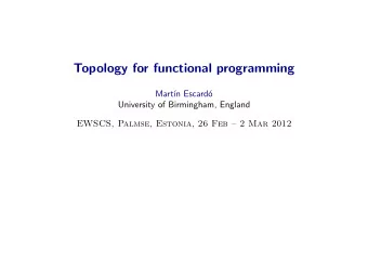 Topology for functional programming  Mart  n Escard  o  University of Birmingham, England