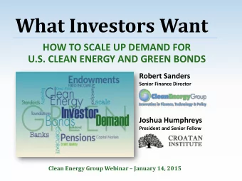 What Investors Want  HOW TO SCALE UP DEMAND FOR  U.S. CLEAN ENERGY AND GREEN BONDS  Robert Sanders