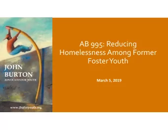 AB 995: Reducing Homelessness Among Former Foster Youth  JOHN  BURTON  ADVOCATES FOR YOUTH  March