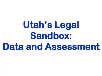 Utahs  s Le  Legal  Sand  ndbox:  ox:  Data a  ta and A  d Assess  sessmen  ent  t  Tod