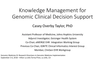 Knowledge Management for  Genomic Clinical Decision Support  Casey Overby Taylor, PhD  Assistant