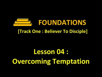 FOUNDATIONS  [Track One : Believer To Disciple]  Lesson 04 :  Overcoming Temptation  Lesson 04 :