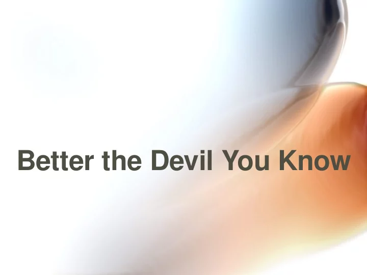 better the devil you know