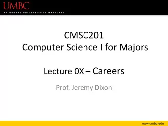 CMSC201  Computer Science I for Majors Lecture 0X  Careers  Prof. Jeremy Dixon  www.umbc.edu