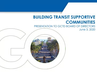 BUILDING TRANSIT SUPPORTIVE  COMMUNITIES  PRESENTATION TO GCTD BOARD OF DIRECTORS  June 3, 2020