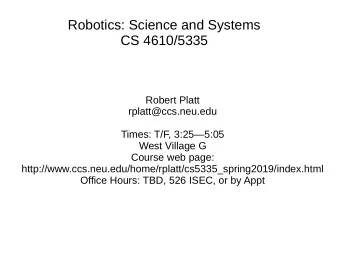Robotics: Science and Systems  CS 4610/5335  Robert Platt  rplatt@ccs.neu.edu  Times: T/F,