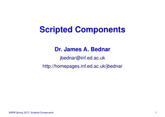 Scripted Components  Dr. James A. Bednar  jbednar@inf.ed.ac.uk