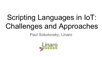 Scripting Languages in IoT:  Challenges and Approaches  Paul Sokolovsky, Linaro  Benefits of