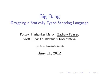 Big Bang  Designing a Statically Typed Scripting Language  Pottayil Harisanker Menon, Zachary