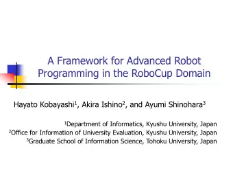 A Framework for Advanced Robot  Programming in the RoboCup Domain Hayato Kobayashi 1 , Akira Ishino