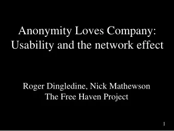 Anonymity Loves Company:  Usability and the network effect  Roger Dingledine, Nick Mathewson  The