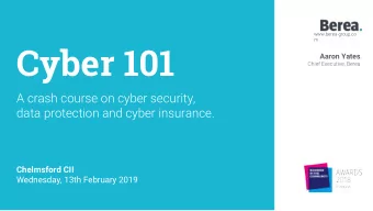 Cyber 101  Aaron Yates  Chief Executive, Berea  A crash course on cyber security,  data protection
