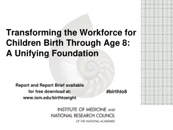 Children Birth Through Age 8:  A Unifying Foundation  Report and Report Brief available  for free