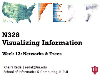 N328  Visualizing Information  Week 13: Networks &amp; Trees Khairi Reda | redak@iu.edu  School of