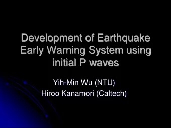 Development of Earthquake  Early Warning System using  initial P waves  Yih-Min Wu (NTU)  Hiroo