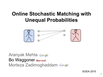 Online Stochastic Matching with  Unequal Probabilities  Aranyak Mehta  Bo Waggoner  Harvard