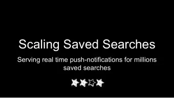 Scaling Saved Searches  Serving real time push-notifications for millions  saved searches  Who are