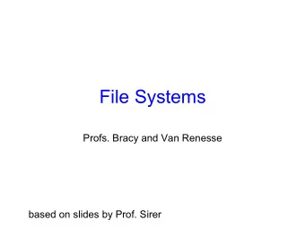 File Systems  Profs. Bracy and Van Renesse  based on slides by Prof. Sirer  Storing Information