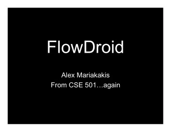 FlowDroid  Alex Mariakakis From CSE 501  again  Motivation  All sorts of mobile malware exist